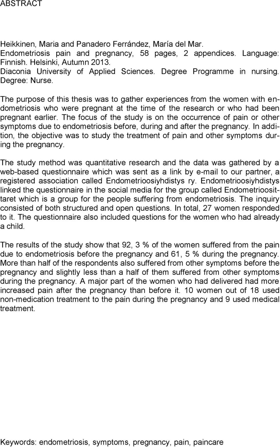 The purpose of this thesis was to gather experiences from the women with endometriosis who were pregnant at the time of the research or who had been pregnant earlier.