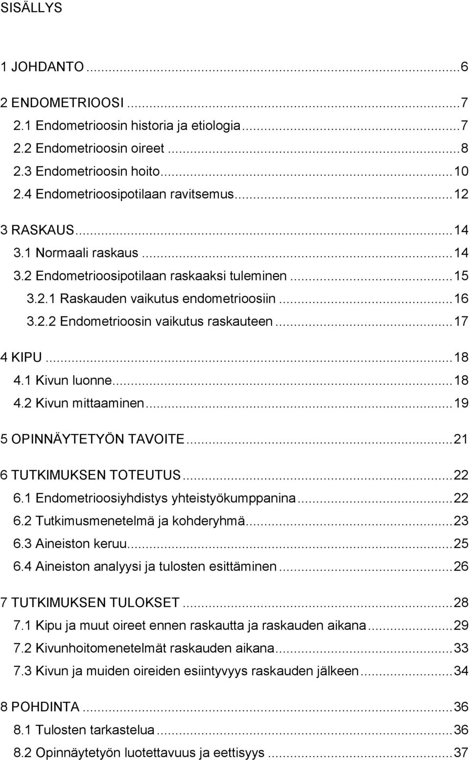 .. 18 4.1 Kivun luonne... 18 4.2 Kivun mittaaminen... 19 5 OPINNÄYTETYÖN TAVOITE... 21 6 TUTKIMUKSEN TOTEUTUS... 22 6.1 Endometrioosiyhdistys yhteistyökumppanina... 22 6.2 Tutkimusmenetelmä ja kohderyhmä.