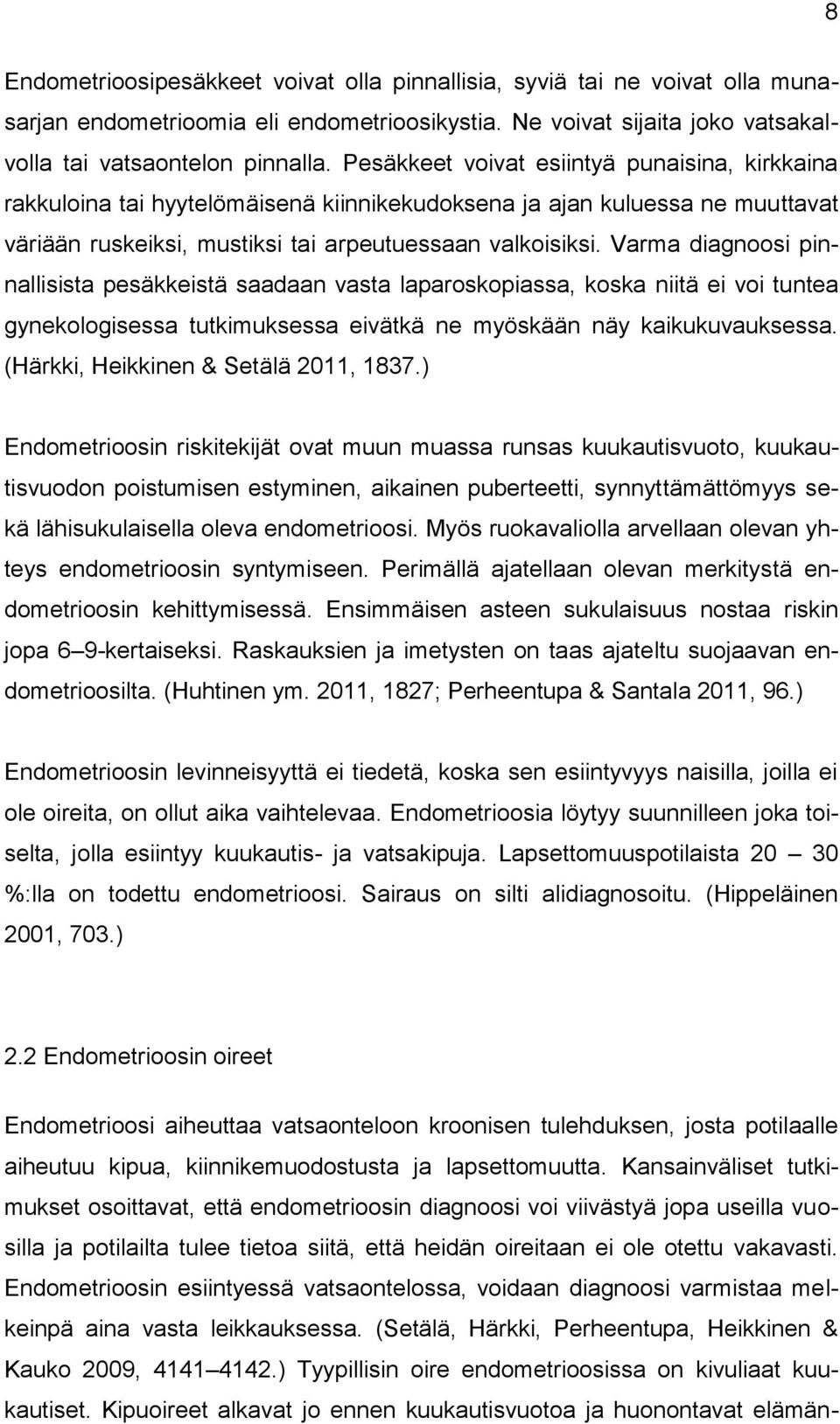 Varma diagnoosi pinnallisista pesäkkeistä saadaan vasta laparoskopiassa, koska niitä ei voi tuntea gynekologisessa tutkimuksessa eivätkä ne myöskään näy kaikukuvauksessa.