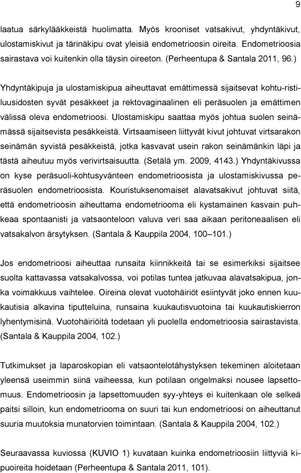 ) Yhdyntäkipuja ja ulostamiskipua aiheuttavat emättimessä sijaitsevat kohtu-ristiluusidosten syvät pesäkkeet ja rektovaginaalinen eli peräsuolen ja emättimen välissä oleva endometrioosi.