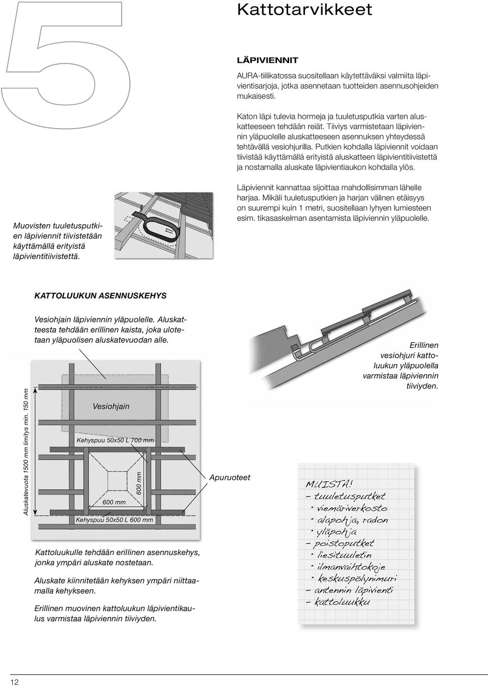 Putkien kohdalla läpiviennit voidaan tiivistää käyttämällä erityistä aluskatteen läpivientitiivistettä ja nostamalla aluskate läpivientiaukon kohdalla ylös.