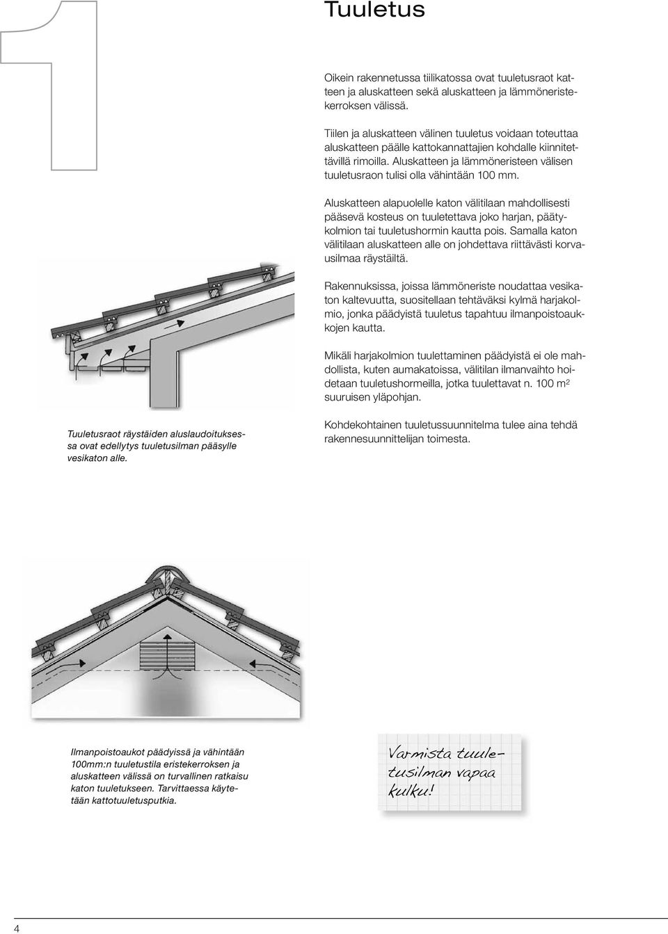 Aluskatteen ja lämmöneristeen välisen tuuletusraon tulisi olla vähintään 100 mm.