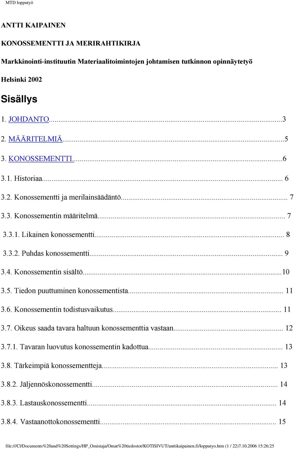 Konossementin sisältö...10 3.5. Tiedon puuttuminen konossementista... 11 3.6. Konossementin todistusvaikutus... 11 3.7. Oikeus saada tavara haltuun konossementtia vastaan... 12 3.7.1. Tavaran luovutus konossementin kadottua.