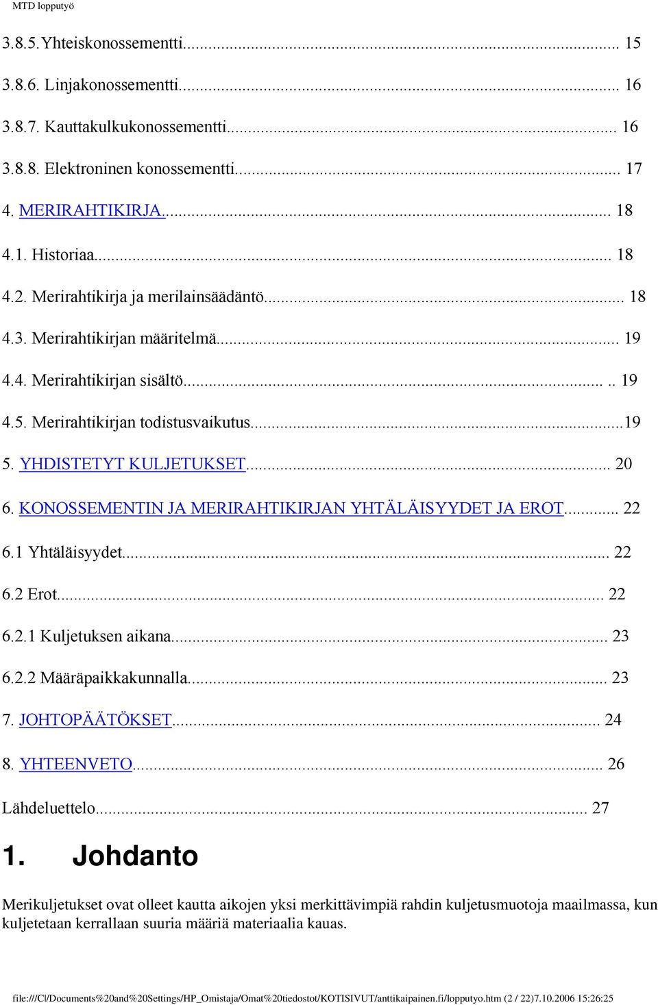 KONOSSEMENTIN JA MERIRAHTIKIRJAN YHTÄLÄISYYDET JA EROT... 22 6.1 Yhtäläisyydet... 22 6.2 Erot... 22 6.2.1 Kuljetuksen aikana... 23 6.2.2 Määräpaikkakunnalla... 23 7. JOHTOPÄÄTÖKSET... 24 8.