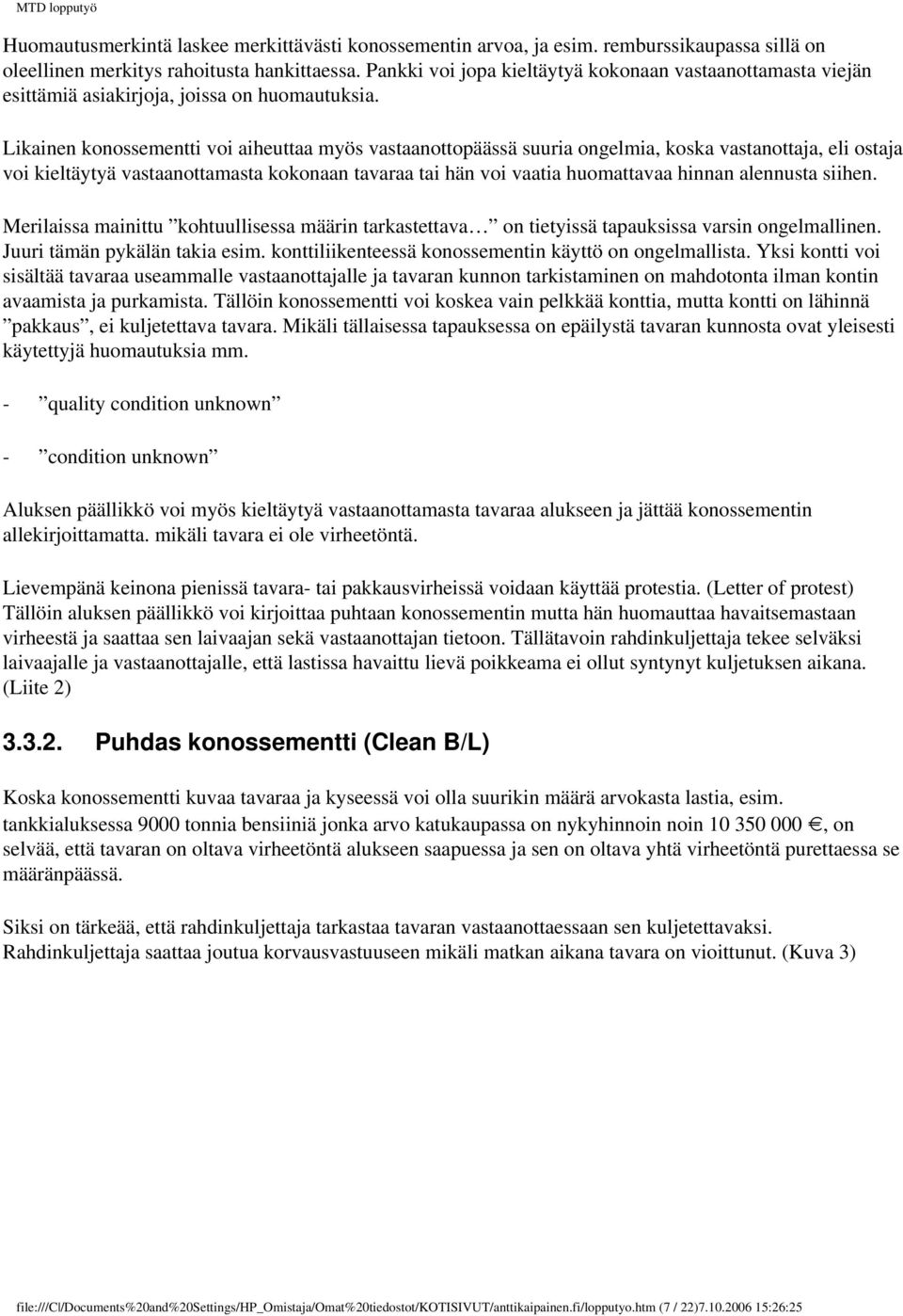 Likainen konossementti voi aiheuttaa myös vastaanottopäässä suuria ongelmia, koska vastanottaja, eli ostaja voi kieltäytyä vastaanottamasta kokonaan tavaraa tai hän voi vaatia huomattavaa hinnan