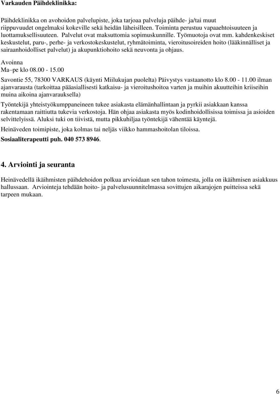 kahdenkeskiset keskustelut, paru-, perhe- ja verkostokeskustelut, ryhmätoiminta, vieroitusoireiden hoito (lääkinnälliset ja sairaanhoidolliset palvelut) ja akupunktiohoito sekä neuvonta ja ohjaus.