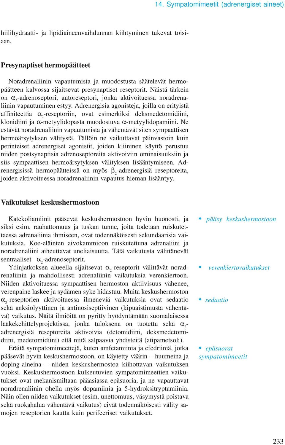 Näistä tärkein on α 2 -adrenoseptori, autoreseptori, jonka aktivoituessa noradrenaliinin vapautuinen estyy.