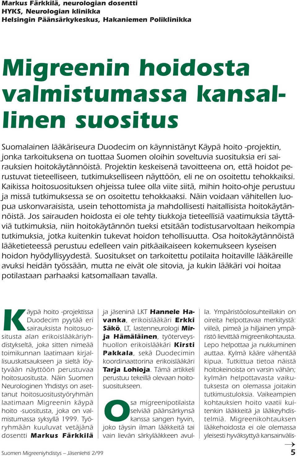 Projektin keskeisenä tavoitteena on, että hoidot perustuvat tieteelliseen, tutkimukselliseen näyttöön, eli ne on osoitettu tehokkaiksi.