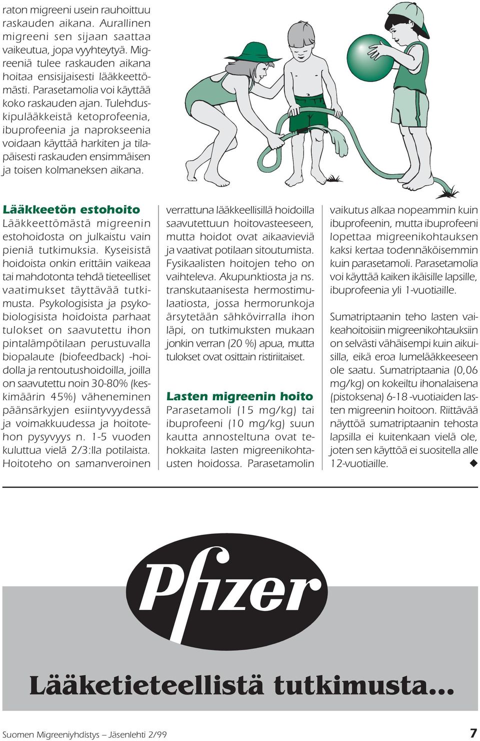 Tulehduskipulääkkeistä ketoprofeenia, ibuprofeenia ja naprokseenia voidaan käyttää harkiten ja tilapäisesti raskauden ensimmäisen ja toisen kolmaneksen aikana.