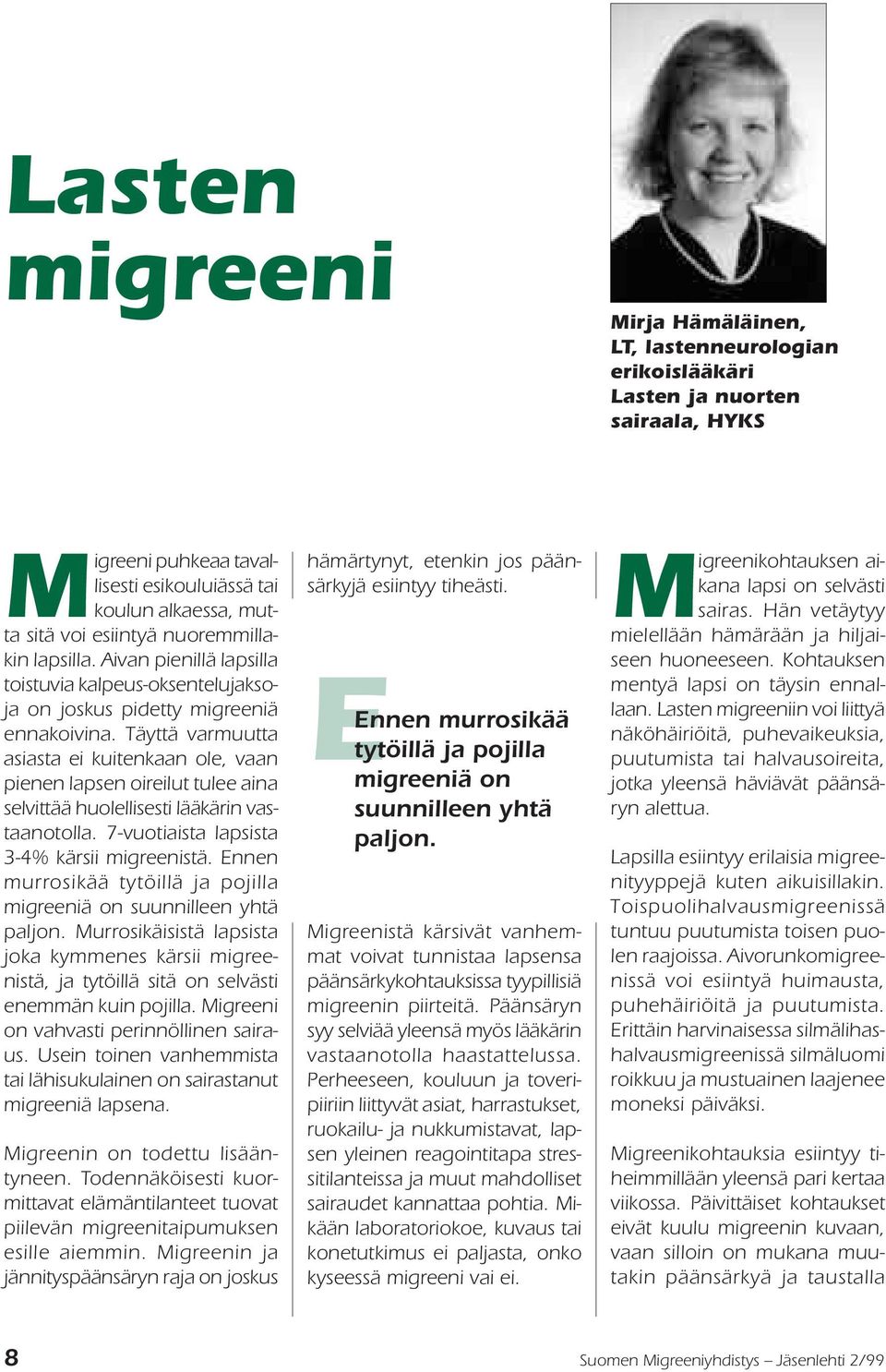 Täyttä varmuutta asiasta ei kuitenkaan ole, vaan pienen lapsen oireilut tulee aina selvittää huolellisesti lääkärin vastaanotolla. 7-vuotiaista lapsista 3-4% kärsii migreenistä.