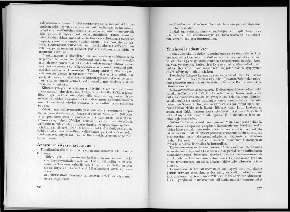 Tätä monitahoista tehtävää suorittamaan valiokunta asetti keskuudestaan erityisen työry~m.än, jonka tekemien esitysten pohjalta valiokunta on käsitellyt majnlttua kysymystä.