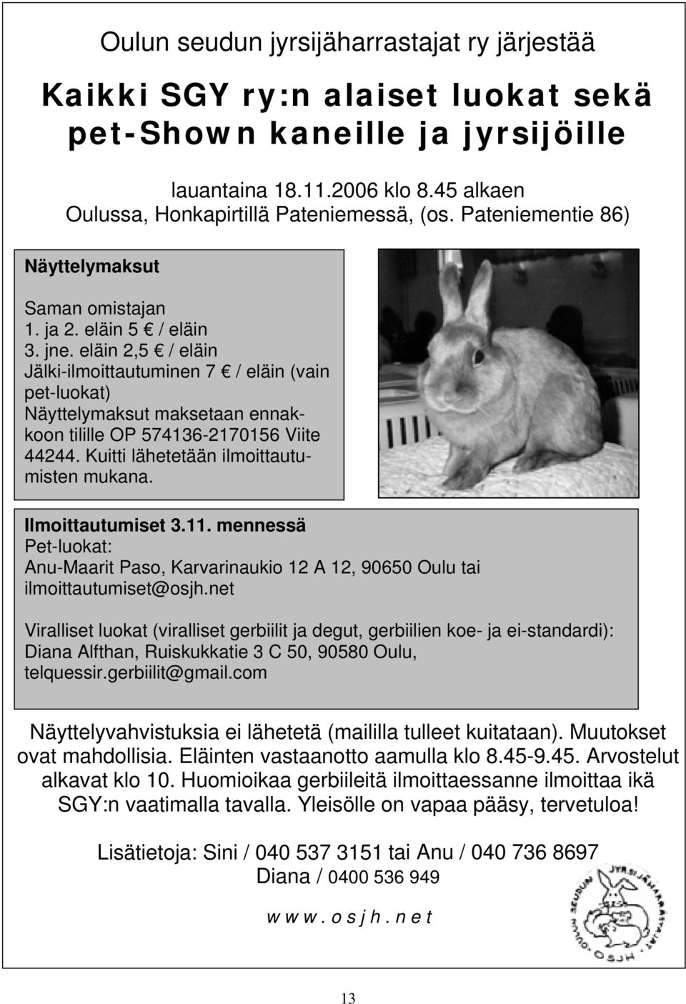 eläin 2,5 / eläin Jälki-ilmoittautuminen 7 / eläin (vain pet-luokat) Näyttelymaksut maksetaan ennakkoon tilille OP 574136-2170156 Viite 44244. Kuitti lähetetään ilmoittautumisten mukana.