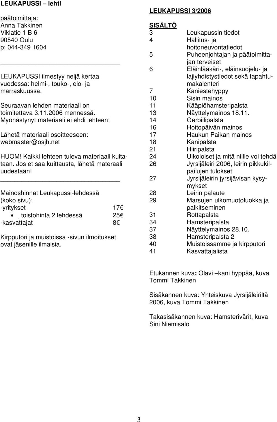 Kaikki lehteen tuleva materiaali kuitataan. Jos et saa kuittausta, lähetä materaali uudestaan!