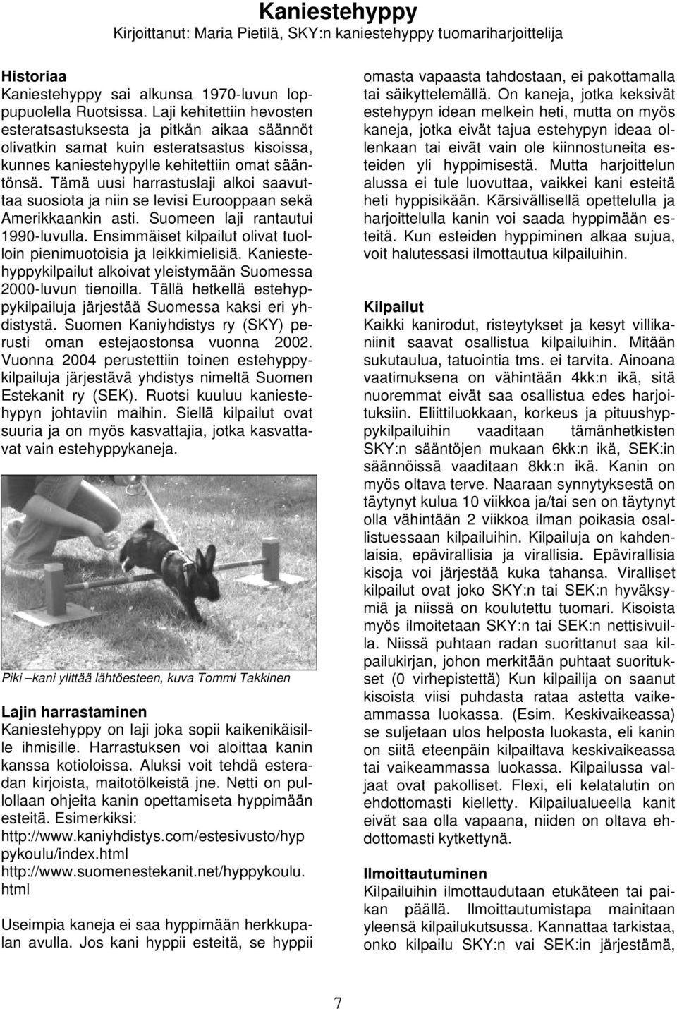 Tämä uusi harrastuslaji alkoi saavuttaa suosiota ja niin se levisi Eurooppaan sekä Amerikkaankin asti. Suomeen laji rantautui 1990-luvulla.