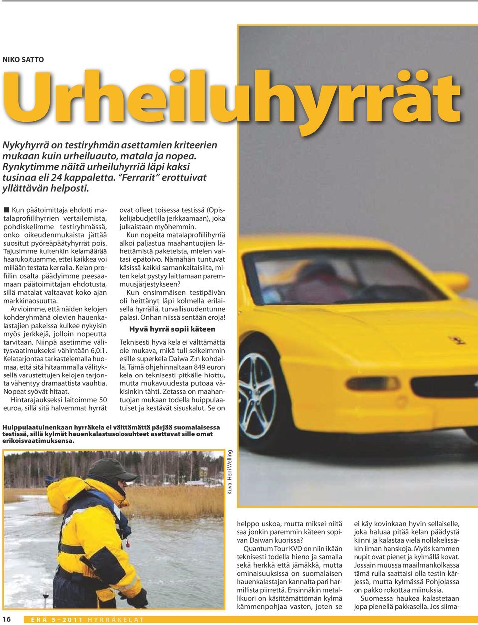 Tajusimme kuitenkin kelamäärää haarukoituamme, ettei kaikkea voi millään testata kerralla.