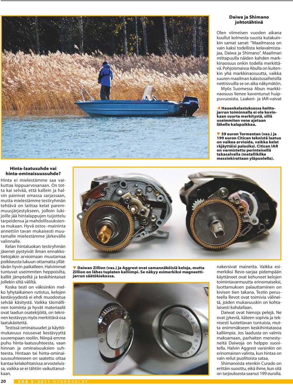 Pohjoismaissa Abulla on kuitenkin yhä markkinaosuutta, vaikka suuren maailman kalastusaiheisilla nettisivuilla se on aika näkymätön. Myös Suomessa Abun markkinaosuus lienee kaventunut huippuvuosista.
