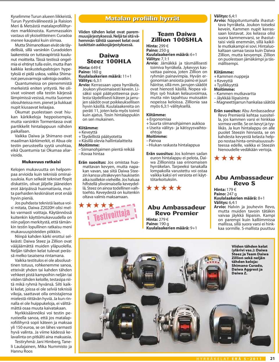 Tässä testissä ongelmia ei ehtinyt tulla esiin, mutta ihan kaikkia keskustelupalstojen hypetyksiä ei pidä uskoa, vaikka Shimanot perusvarmoja valintoja ovatkin.