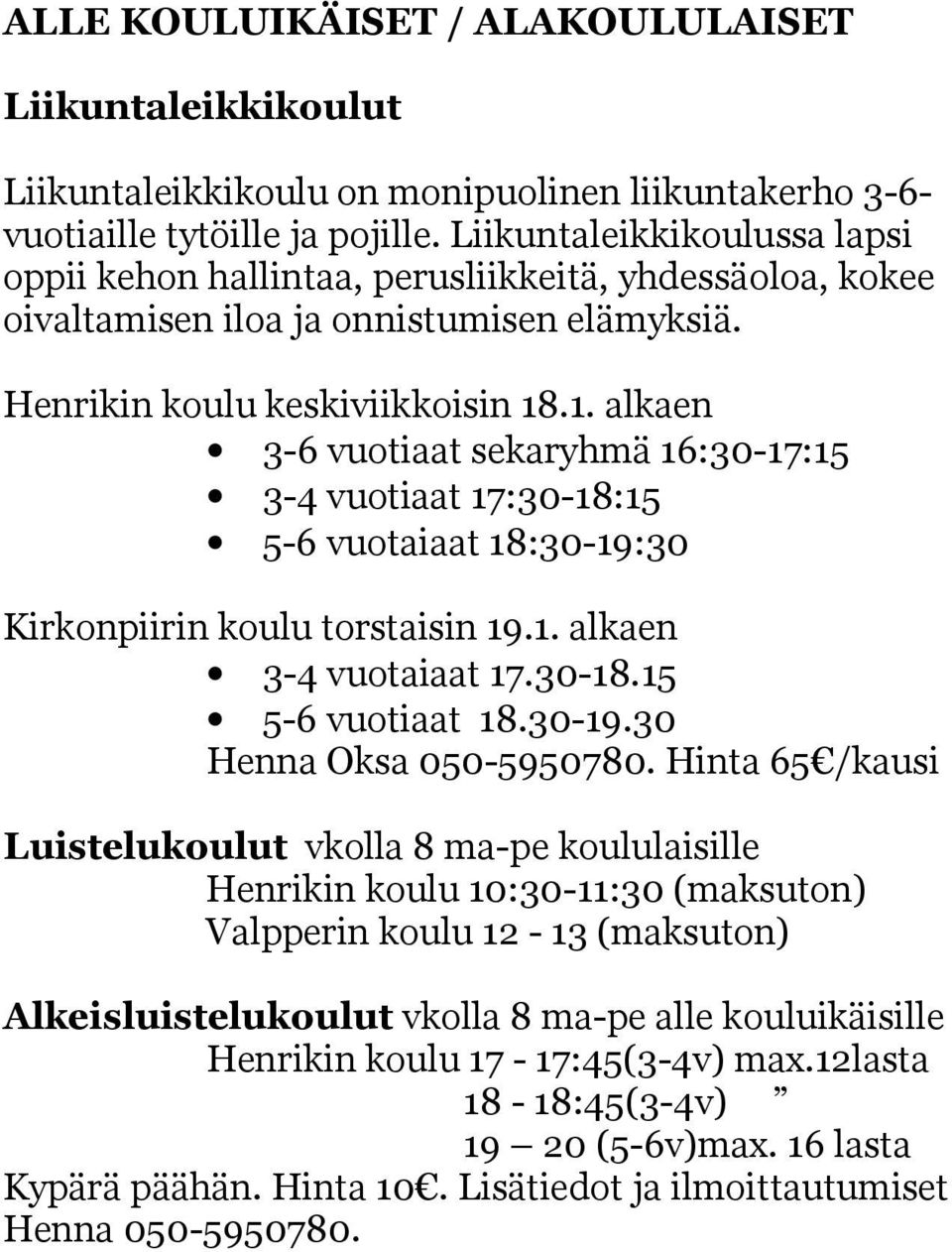 .1. alkaen 3-6 vuotiaat sekaryhmä 16:30-17:15 3-4 vuotiaat 17:30-18:15 5-6 vuotaiaat 18:30-19:30 Kirkonpiirin koulu torstaisin 19.1. alkaen 3-4 vuotaiaat 17.30-18.15 5-6 vuotiaat 18.30-19.30 Henna Oksa 050-5950780.