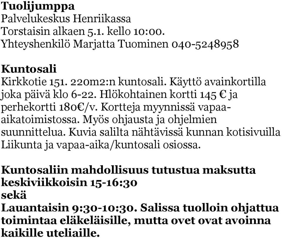 Myös ohjausta ja ohjelmien suunnittelua. Kuvia salilta nähtävissä kunnan kotisivuilla Liikunta ja vapaa-aika/kuntosali osiossa.