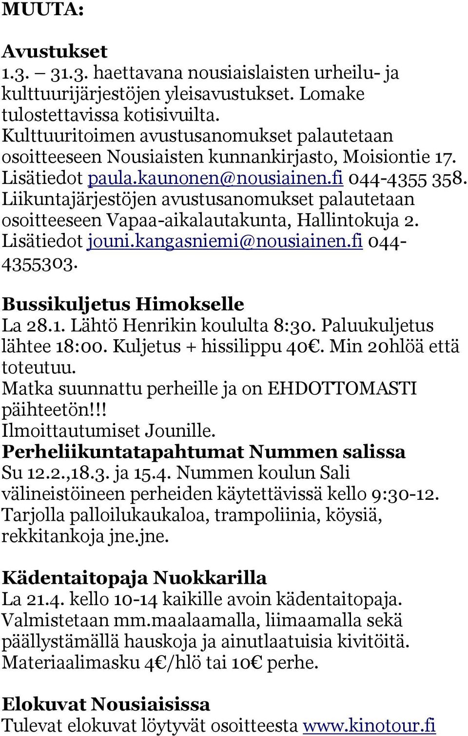 Liikuntajärjestöjen avustusanomukset palautetaan osoitteeseen Vapaa-aikalautakunta, Hallintokuja 2. Lisätiedot jouni.kangasniemi@nousiainen.fi 044-4355303. Bussikuljetus Himokselle La 28.1.