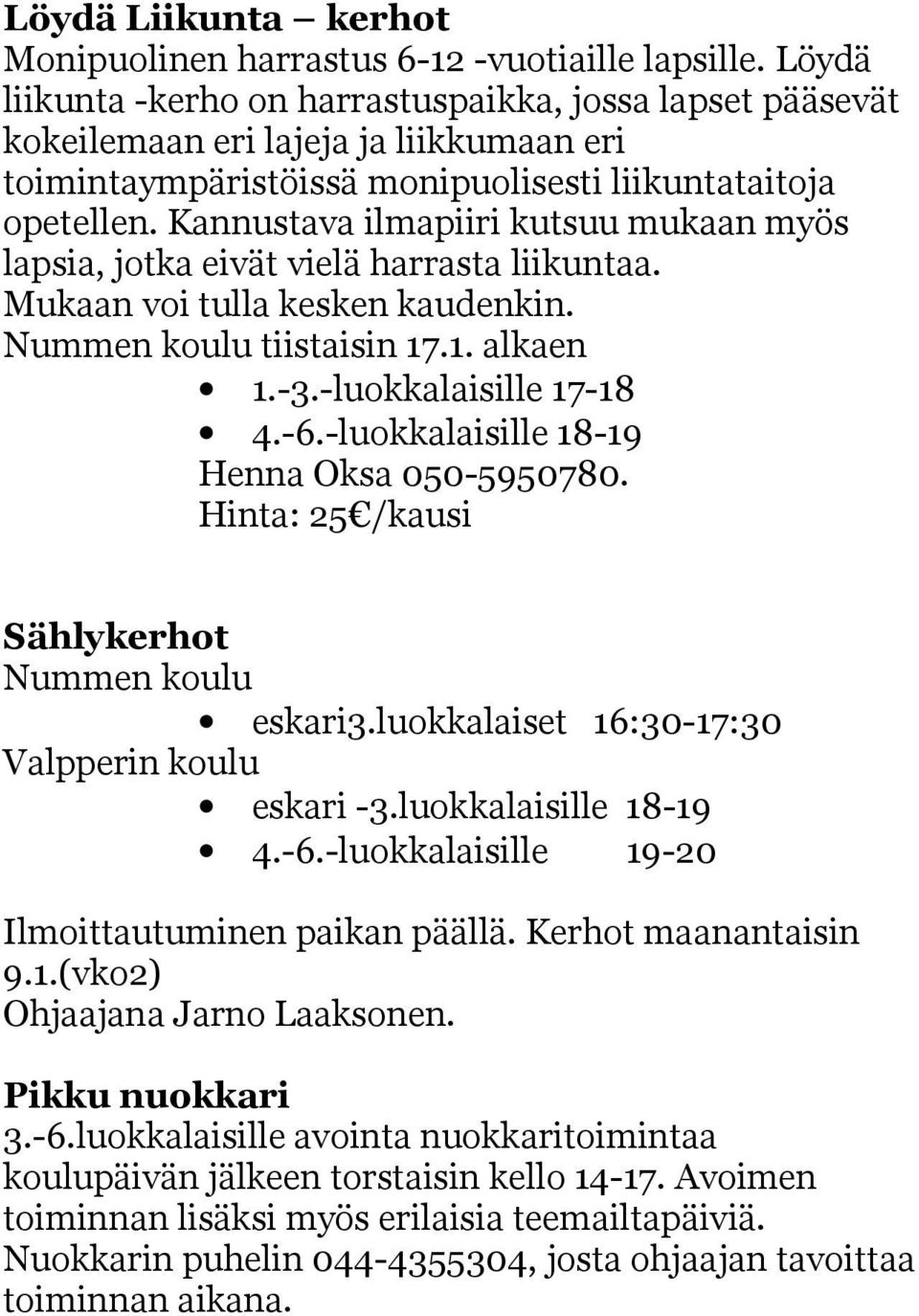 Kannustava ilmapiiri kutsuu mukaan myös lapsia, jotka eivät vielä harrasta liikuntaa. Mukaan voi tulla kesken kaudenkin. Nummen koulu tiistaisin 17.1. alkaen 1.-3.-luokkalaisille 17-18 4.-6.