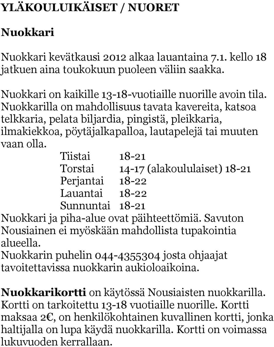 Tiistai 18-21 Torstai 14-17 (alakoululaiset) 18-21 Perjantai 18-22 Lauantai 18-22 Sunnuntai 18-21 Nuokkari ja piha-alue ovat päihteettömiä.