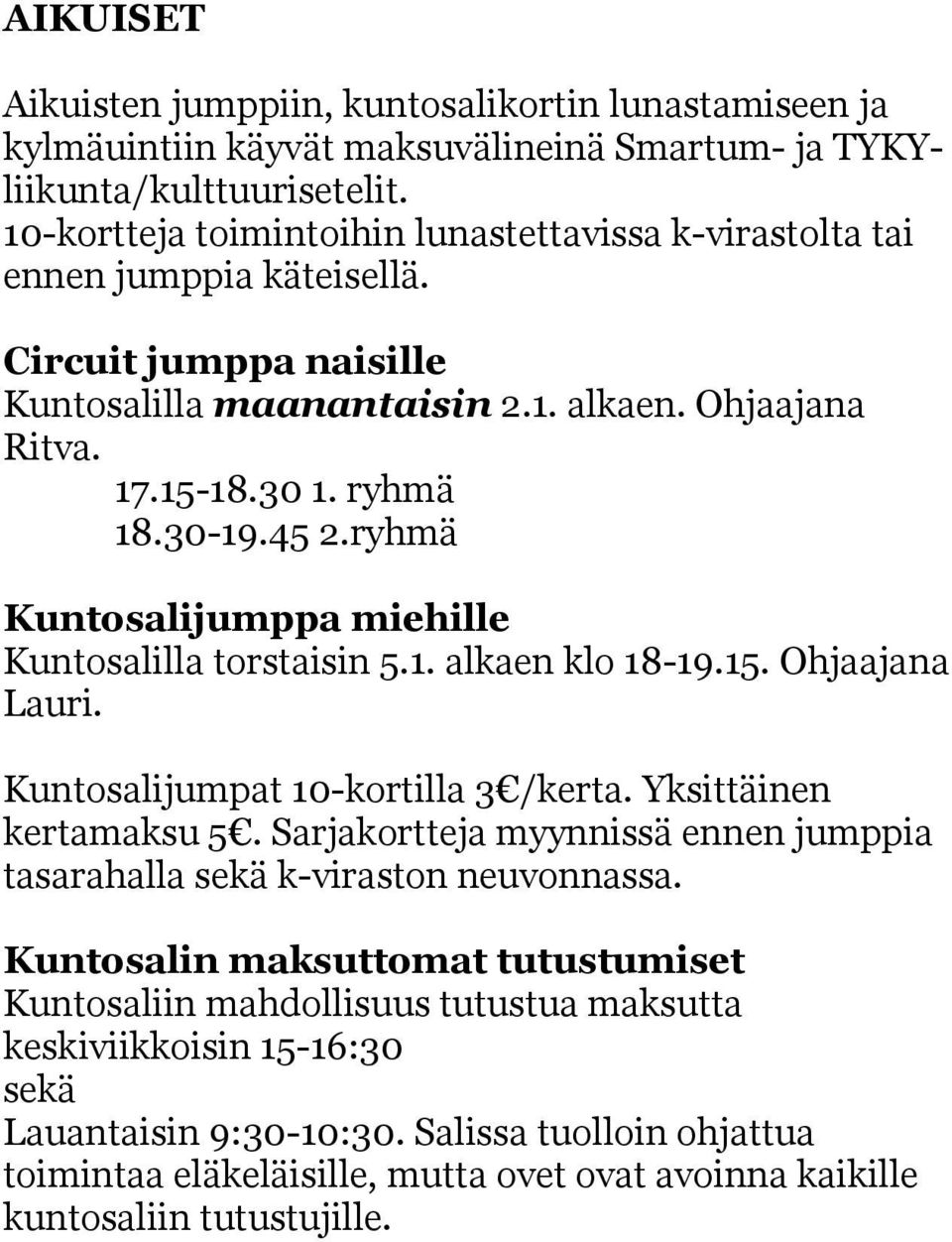 ryhmä Kuntosalijumppa miehille Kuntosalilla torstaisin 5.1. alkaen klo 18-19.15. Ohjaajana Lauri. Kuntosalijumpat 10-kortilla 3 /kerta. Yksittäinen kertamaksu 5.