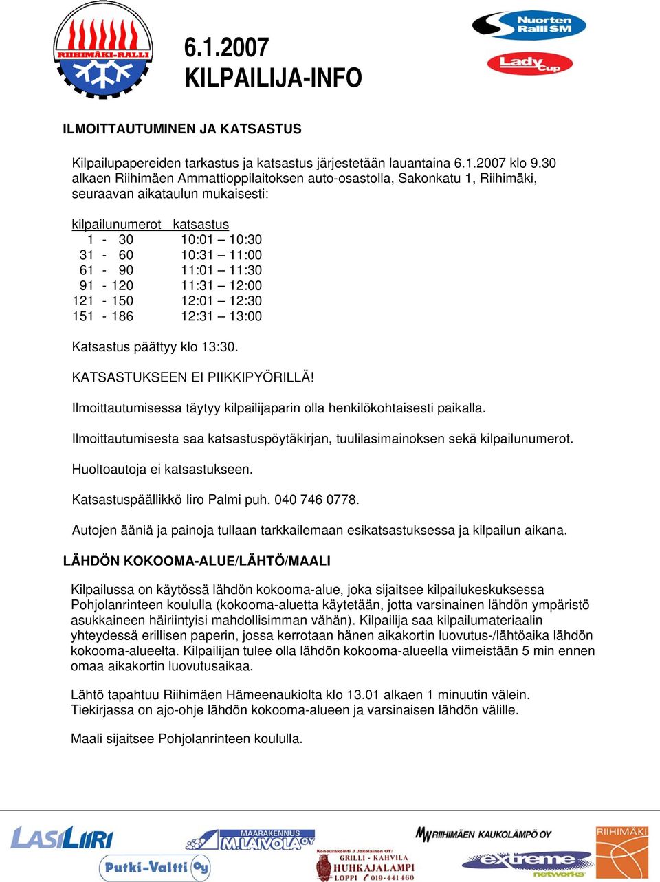 11:31 12:00 121-150 12:01 12:30 151-186 12:31 13:00 Katsastus päättyy klo 13:30. KATSASTUKSEEN EI PIIKKIPYÖRILLÄ! Ilmoittautumisessa täytyy kilpailijaparin olla henkilökohtaisesti paikalla.