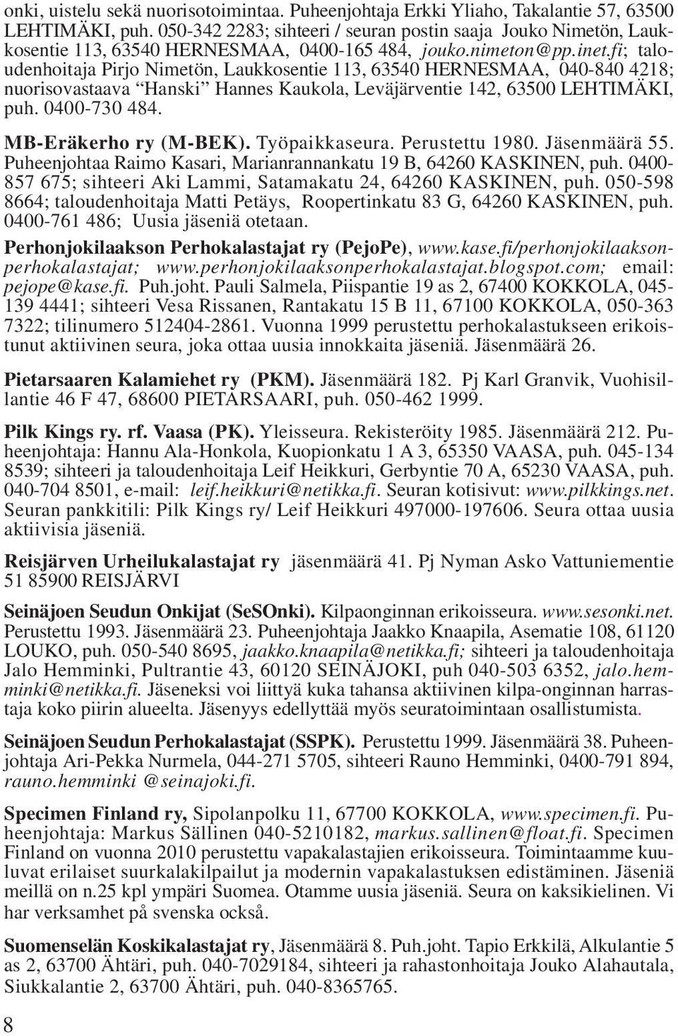 fi; taloudenhoitaja Pirjo Nimetön, Laukkosentie 113, 63540 HERNESMAA, 040-840 4218; nuorisovastaava Hanski Hannes Kaukola, Leväjärventie 142, 63500 LEHTIMÄKI, puh. 0400-730 484.