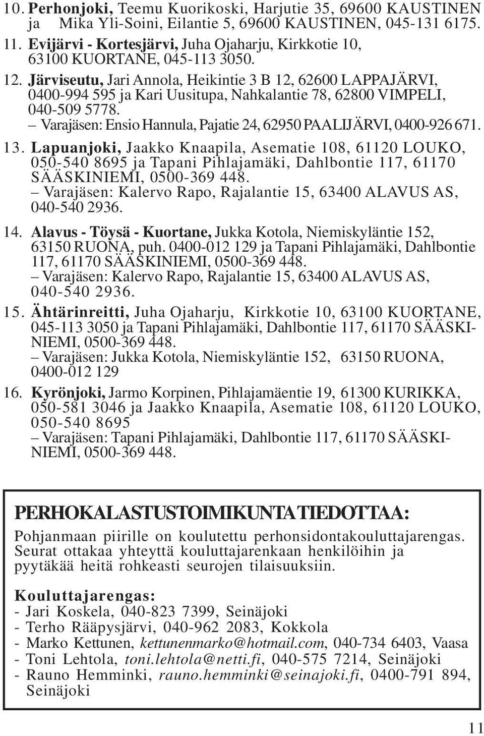 Järviseutu, Jari Annola, Heikintie 3 B 12, 62600 LAPPAJÄRVI, 0400-994 595 ja Kari Uusitupa, Nahkalantie 78, 62800 VIMPELI, 040-509 5778.