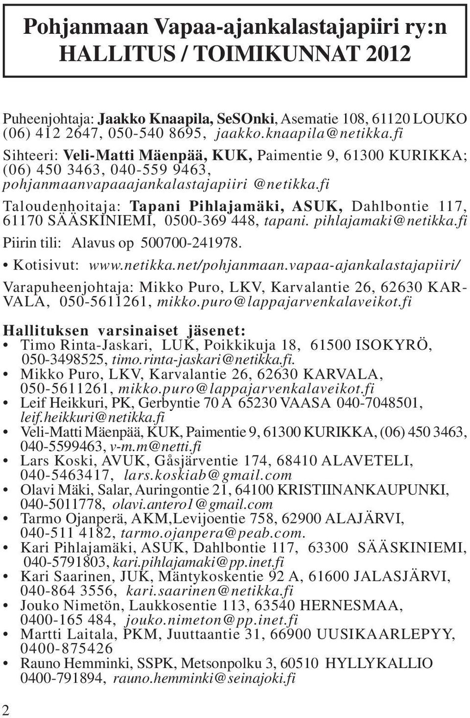 fi Taloudenhoitaja: Tapani Pihlajamäki, ASUK, Dahlbontie 117, 61170 SÄÄSKINIEMI, 0500-369 448, tapani. pihlajamaki@netikka.fi Piirin tili: Alavus op 500700-241978. Kotisivut: www.netikka.net/pohjanmaan.