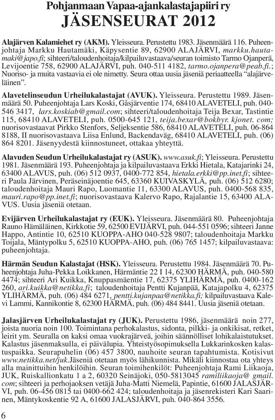 040-511 4182, tarmo.ojanpera@peab.fi.; Nuoriso- ja muita vastaavia ei ole nimetty. Seura ottaa uusia jäseniä periaatteella alajärveläinen. Alavetelinseudun Urheilukalastajat (AVUK). Yleisseura.