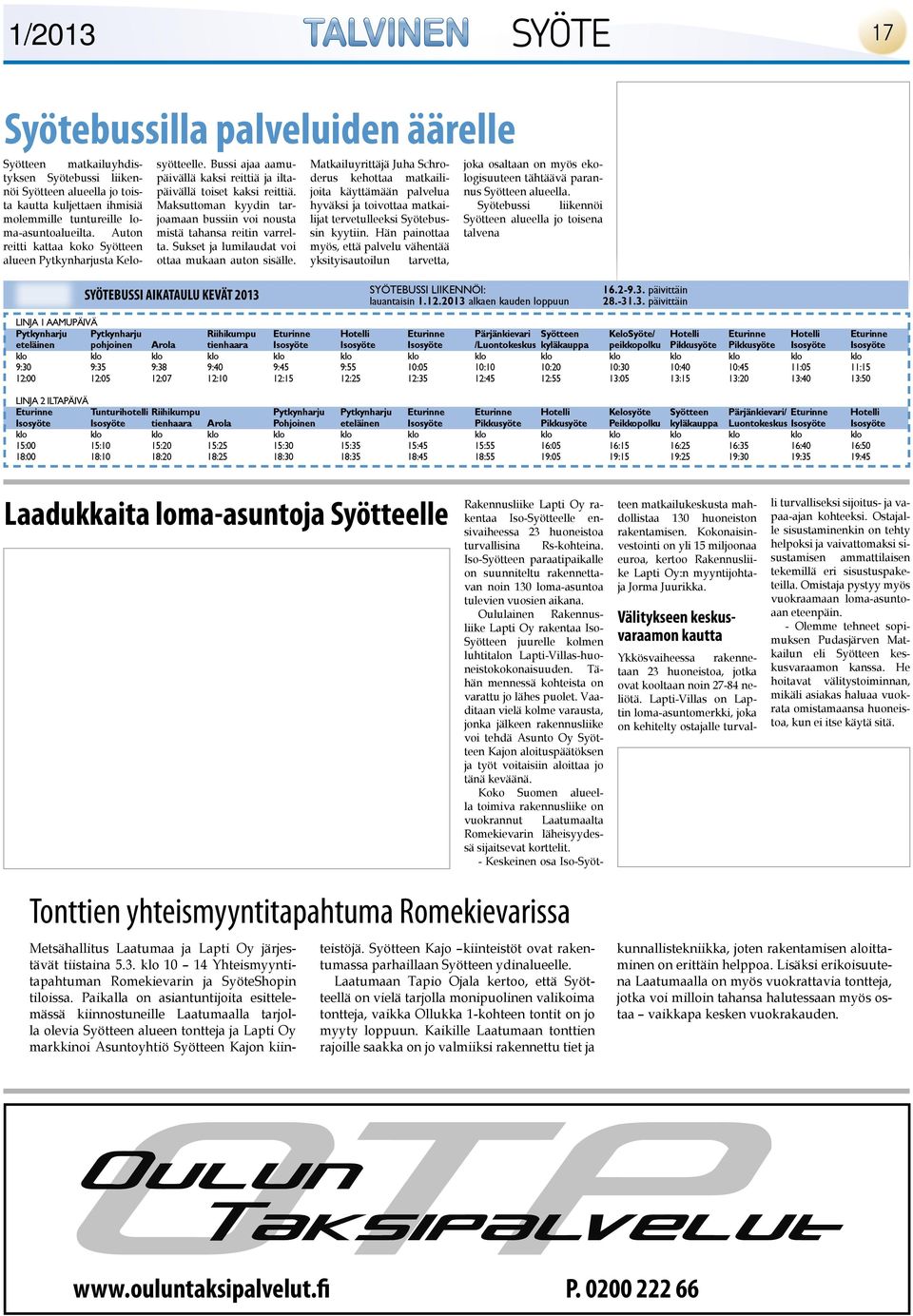 Maksuttoman kyydin tarjoamaan bussiin voi nousta mistä tahansa reitin varrelta. Sukset ja lumilaudat voi ottaa mukaan auton sisälle.