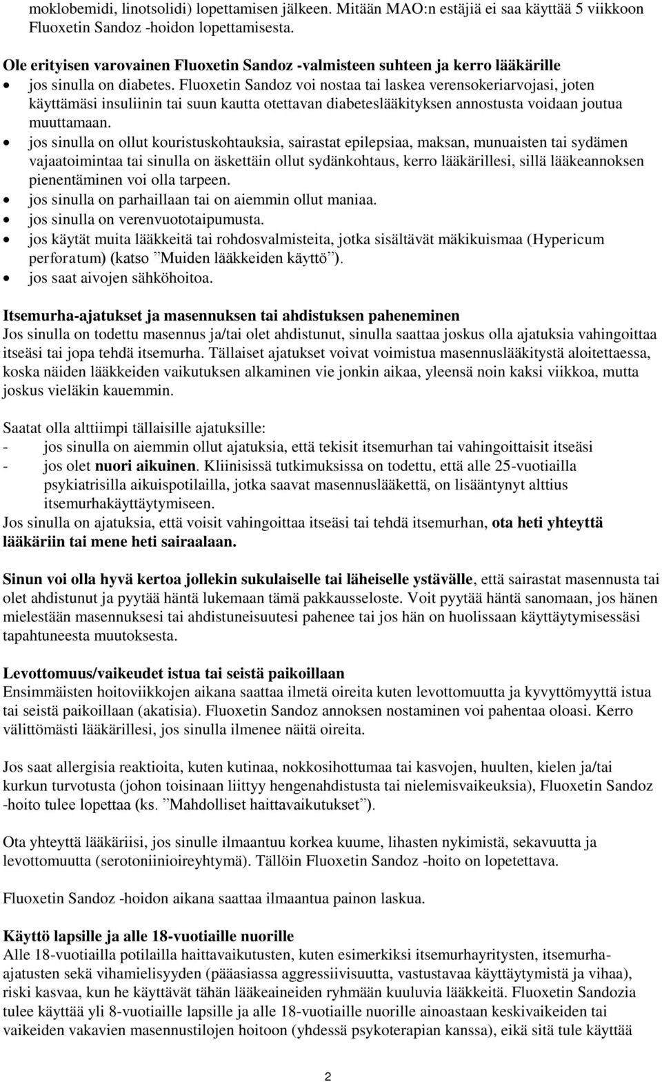 Fluoxetin Sandoz voi nostaa tai laskea verensokeriarvojasi, joten käyttämäsi insuliinin tai suun kautta otettavan diabeteslääkityksen annostusta voidaan joutua muuttamaan.