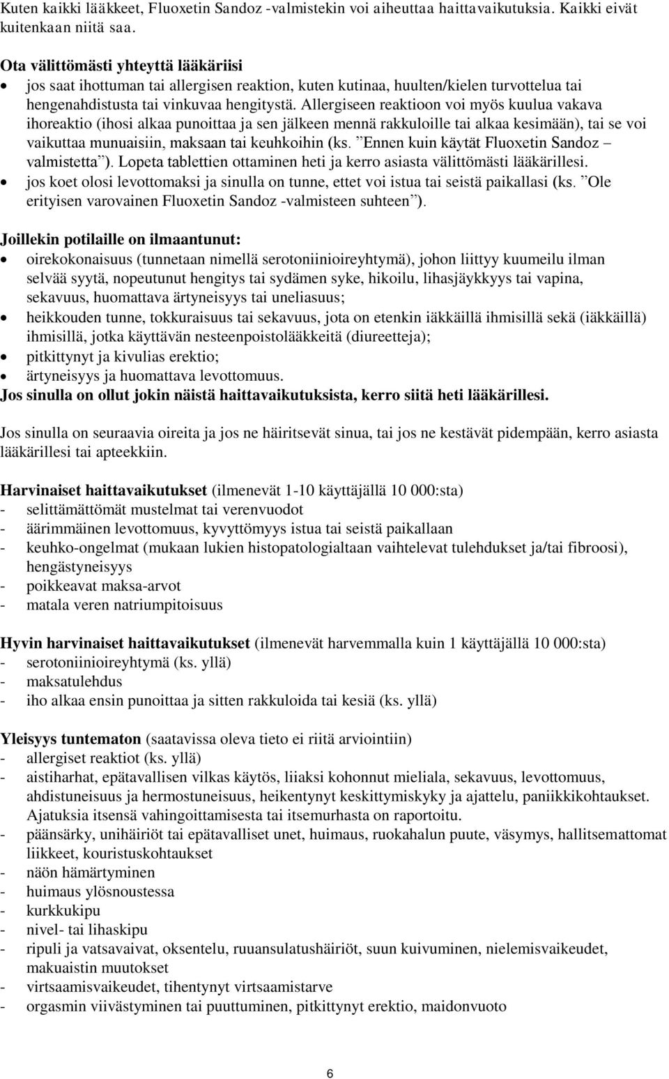 Allergiseen reaktioon voi myös kuulua vakava ihoreaktio (ihosi alkaa punoittaa ja sen jälkeen mennä rakkuloille tai alkaa kesimään), tai se voi vaikuttaa munuaisiin, maksaan tai keuhkoihin (ks.