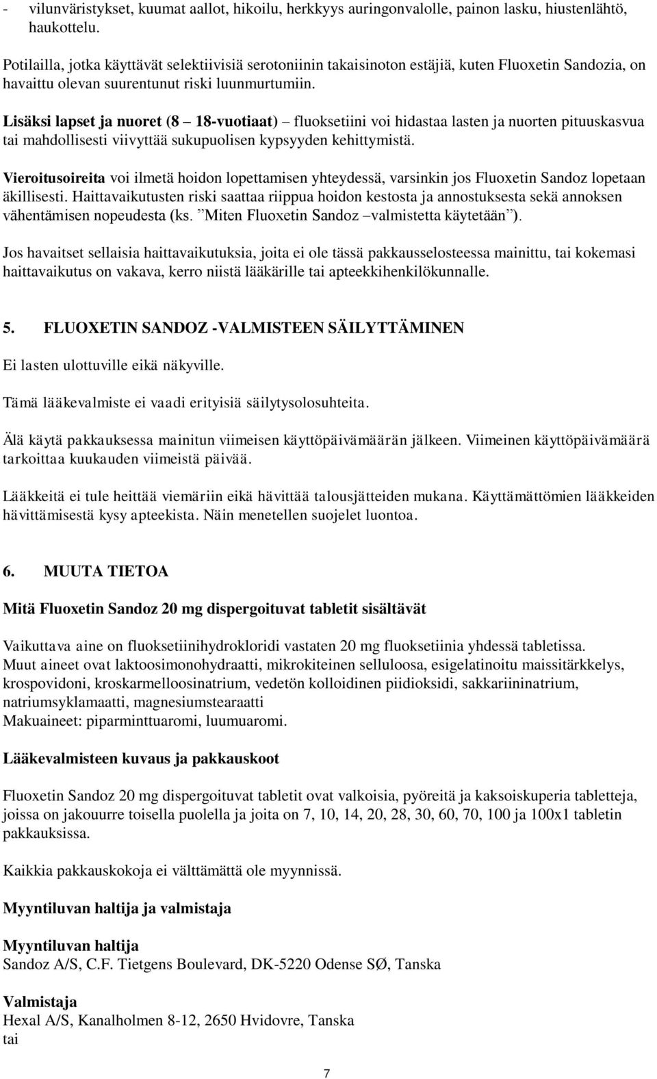 Lisäksi lapset ja nuoret (8 18-vuotiaat) fluoksetiini voi hidastaa lasten ja nuorten pituuskasvua tai mahdollisesti viivyttää sukupuolisen kypsyyden kehittymistä.