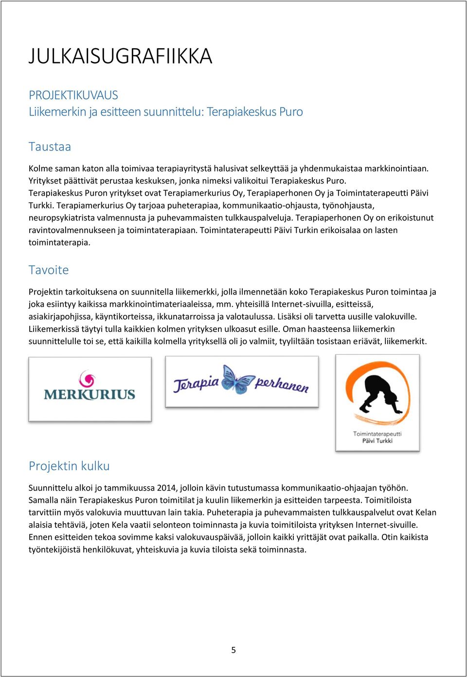 Terapiamerkurius Oy tarjoaa puheterapiaa, kommunikaatio-ohjausta, työnohjausta, neuropsykiatrista valmennusta ja puhevammaisten tulkkauspalveluja.