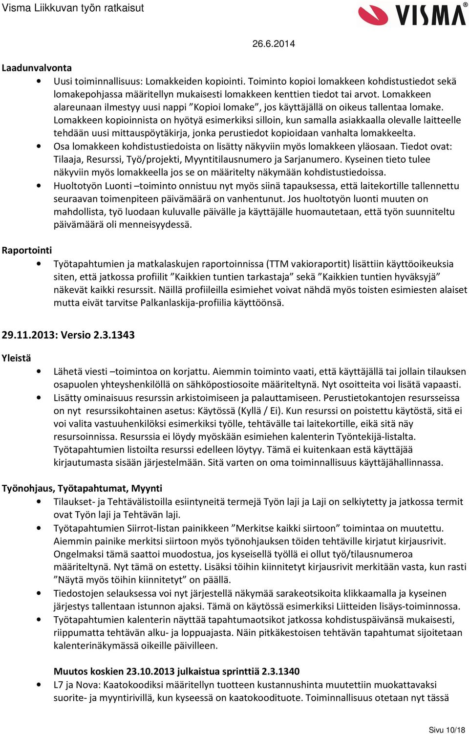 Lomakkeen kopioinnista on hyötyä esimerkiksi silloin, kun samalla asiakkaalla olevalle laitteelle tehdään uusi mittauspöytäkirja, jonka perustiedot kopioidaan vanhalta lomakkeelta.