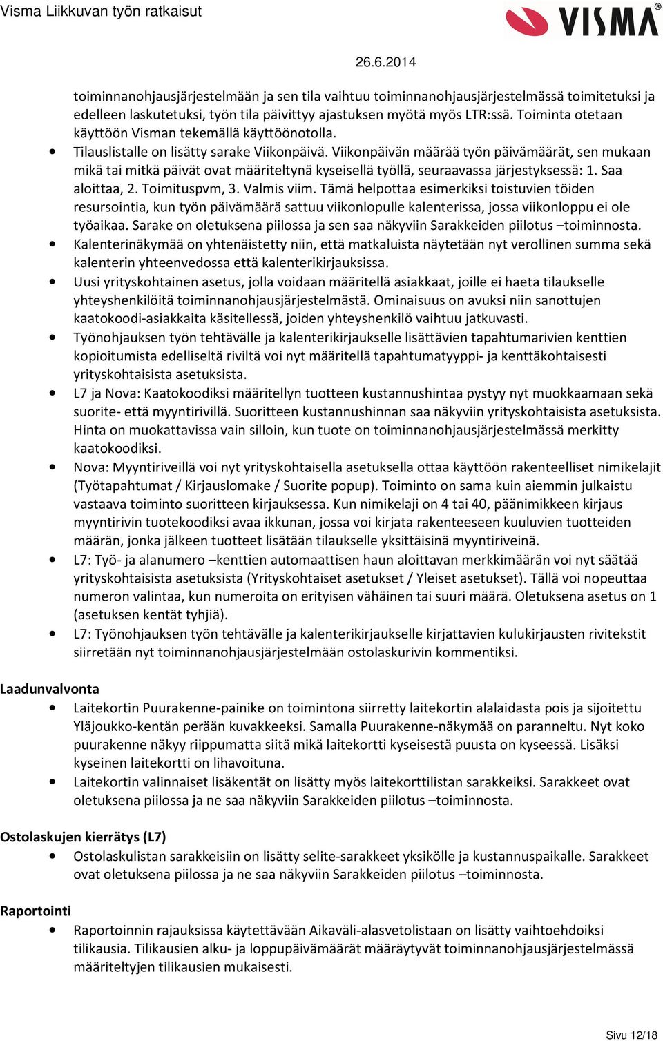 Viikonpäivän määrää työn päivämäärät, sen mukaan mikä tai mitkä päivät ovat määriteltynä kyseisellä työllä, seuraavassa järjestyksessä: 1. Saa aloittaa, 2. Toimituspvm, 3. Valmis viim.