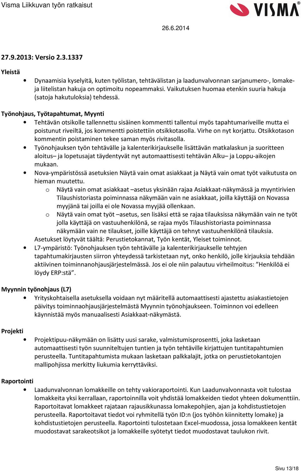 Tehtävän otsikolle tallennettu sisäinen kommentti tallentui myös tapahtumariveille mutta ei poistunut riveiltä, jos kommentti poistettiin otsikkotasolla. Virhe on nyt korjattu.