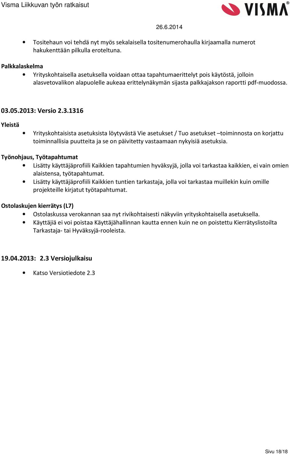05.2013: Versio 2.3.1316 Yleistä Yrityskohtaisista asetuksista löytyvästä Vie asetukset / Tuo asetukset toiminnosta on korjattu toiminnallisia puutteita ja se on päivitetty vastaamaan nykyisiä asetuksia.