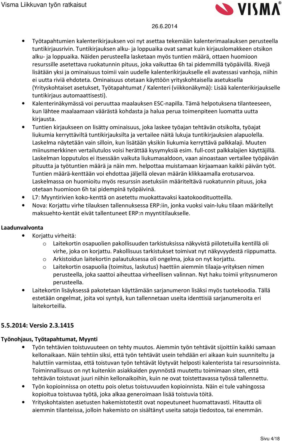 Näiden perusteella lasketaan myös tuntien määrä, ottaen huomioon resurssille asetettava ruokatunnin pituus, joka vaikuttaa 6h tai pidemmillä työpäivillä.