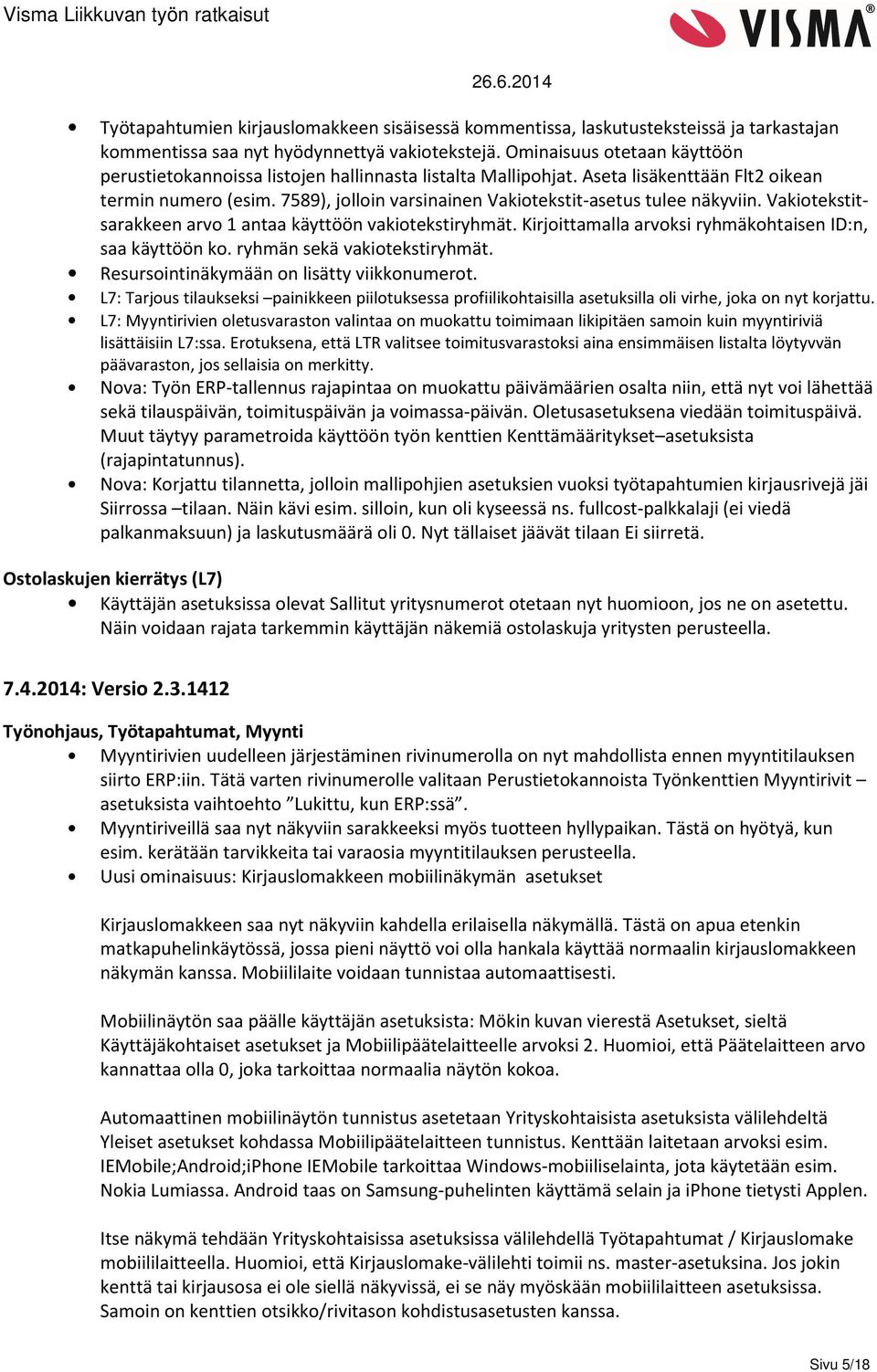 7589), jolloin varsinainen Vakiotekstit-asetus tulee näkyviin. Vakiotekstitsarakkeen arvo 1 antaa käyttöön vakiotekstiryhmät. Kirjoittamalla arvoksi ryhmäkohtaisen ID:n, saa käyttöön ko.