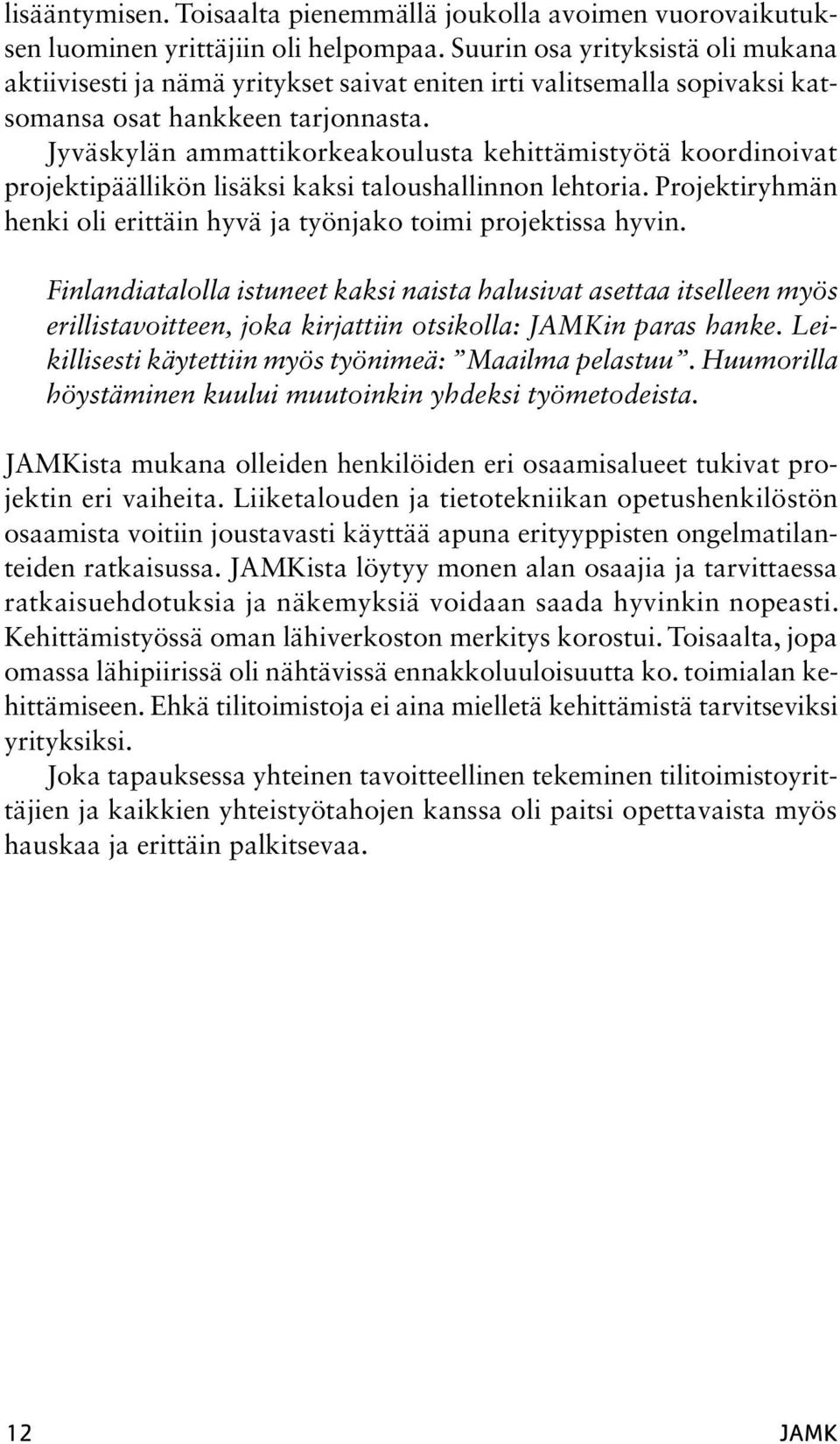 Jyväskylän ammattikorkeakoulusta kehittämistyötä koordinoivat projektipäällikön lisäksi kaksi taloushallinnon lehtoria. Projektiryhmän henki oli erittäin hyvä ja työnjako toimi projektissa hyvin.