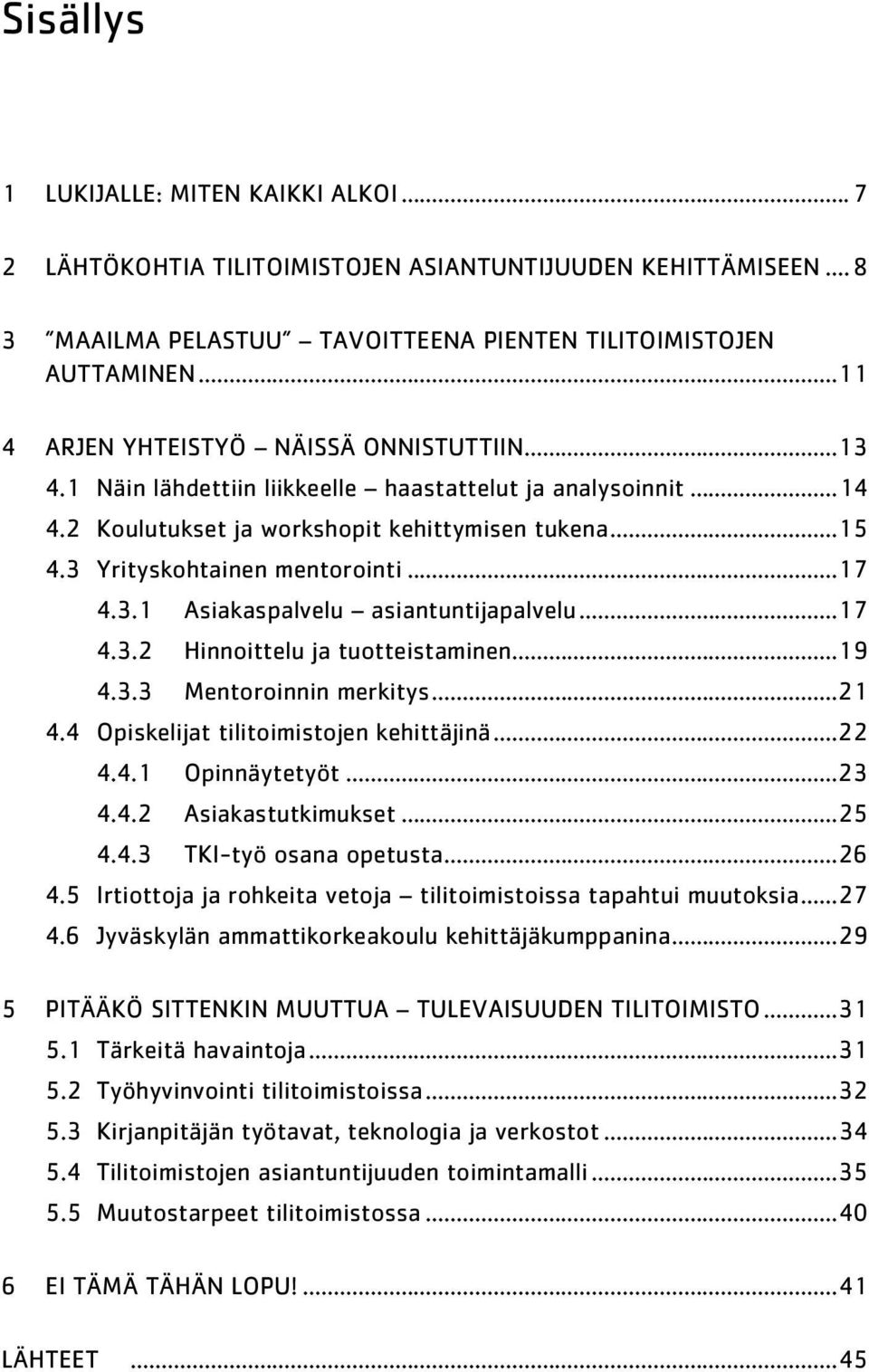 ..17 4.3.1 Asiakaspalvelu asiantuntijapalvelu...17 4.3.2 Hinnoittelu ja tuotteistaminen...19 4.3.3 Mentoroinnin merkitys...21 4.4 Opiskelijat tilitoimistojen kehittäjinä...22 4.4.1 Opinnäytetyöt...23 4.