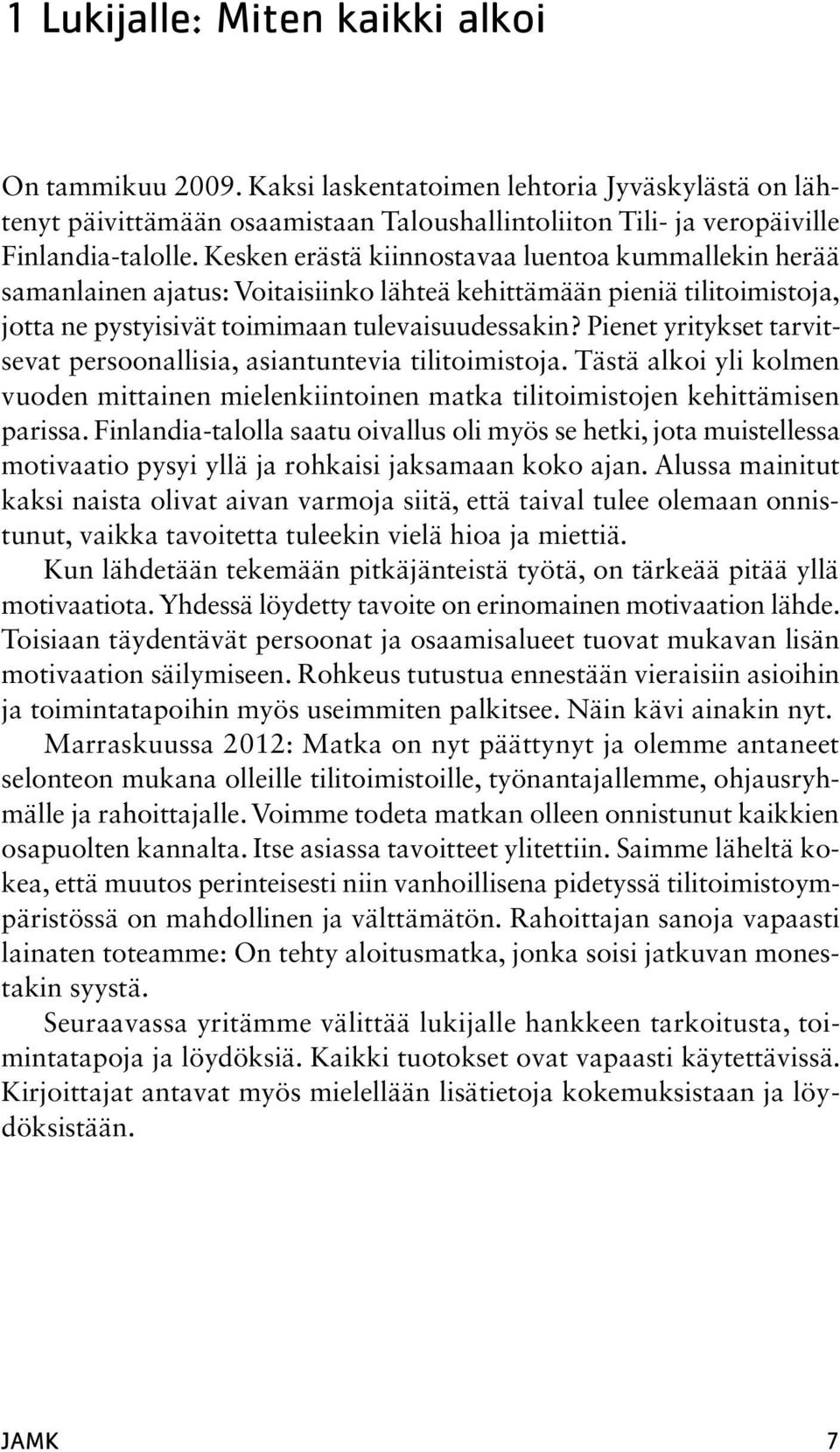 Pienet yritykset tarvitsevat persoonallisia, asiantuntevia tilitoimistoja. Tästä alkoi yli kolmen vuoden mittainen mielenkiintoinen matka tilitoimistojen kehittämisen parissa.