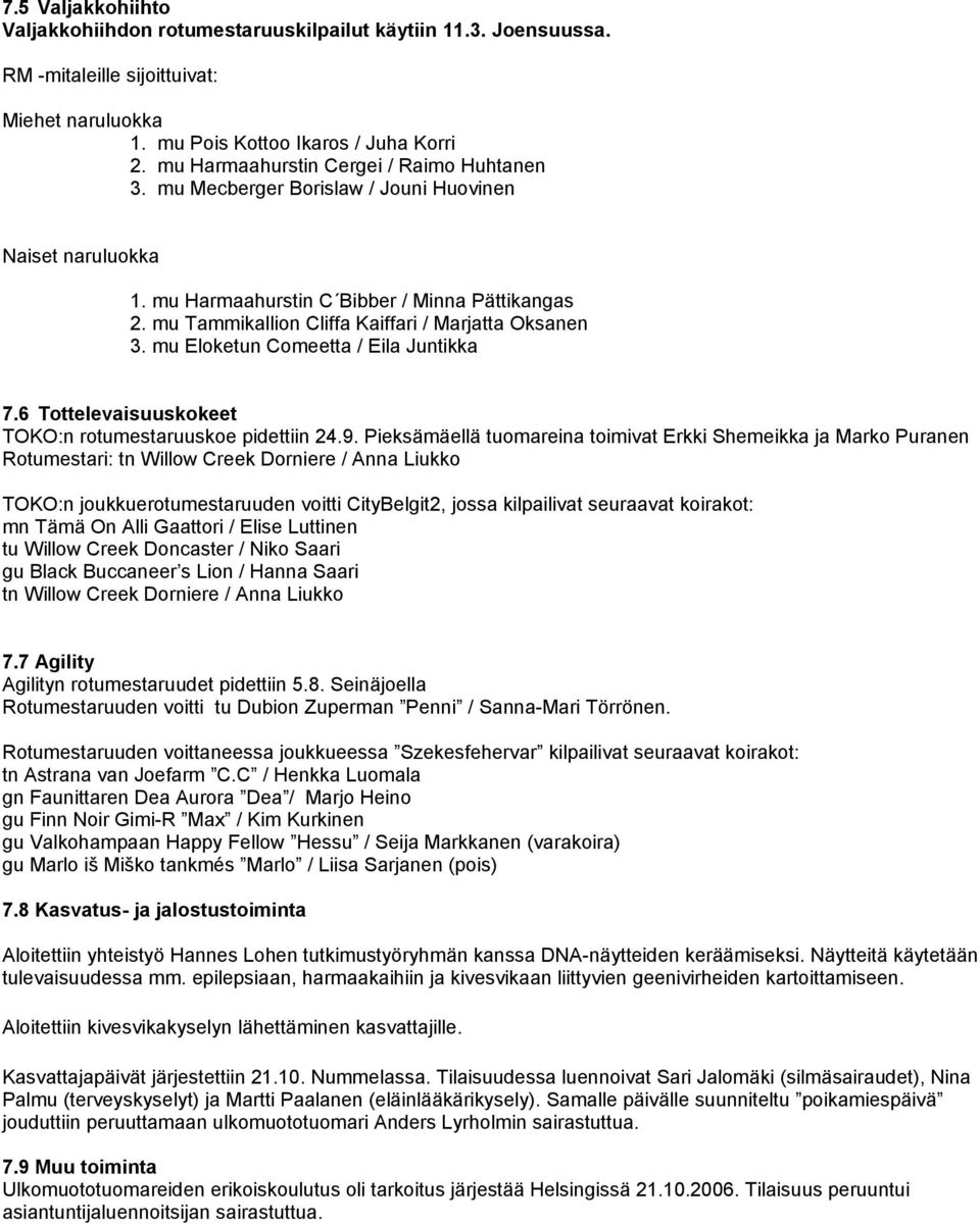 mu Tammikallion Cliffa Kaiffari / Marjatta Oksanen 3. mu Eloketun Comeetta / Eila Juntikka 7.6 Tottelevaisuuskokeet TOKO:n rotumestaruuskoe pidettiin 24.9.