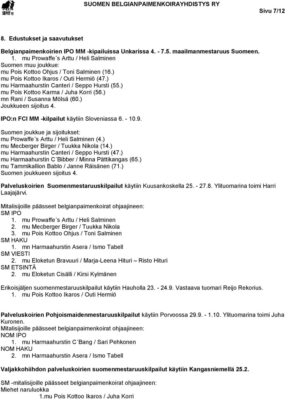 ) mu Pois Kottoo Karma / Juha Korri (56.) mn Rani / Susanna Mölsä (60.) Joukkueen sijoitus 4. IPO:n FCI MM -kilpailut käytiin Sloveniassa 6. - 10.9.