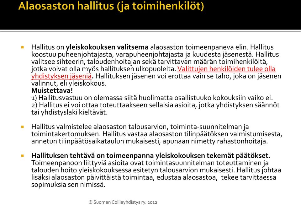 Hallituksen jäsenen voi erottaa vain se taho, joka on jäsenen valinnut, eli yleiskokous. Muistettava! 1) Hallitusvastuu on olemassa siitä huolimatta osallistuuko kokouksiin vaiko ei.