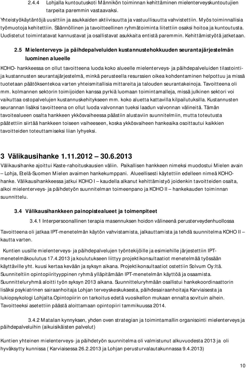 Säännöllinen ja tavoitteellinen ryhmätoiminta liitettiin osaksi hoitoa ja kuntoutusta. Uudistetut toimintatavat kannustavat ja osallistavat asukkaita entistä paremmin. Kehittämistyötä jatketaan. 2.